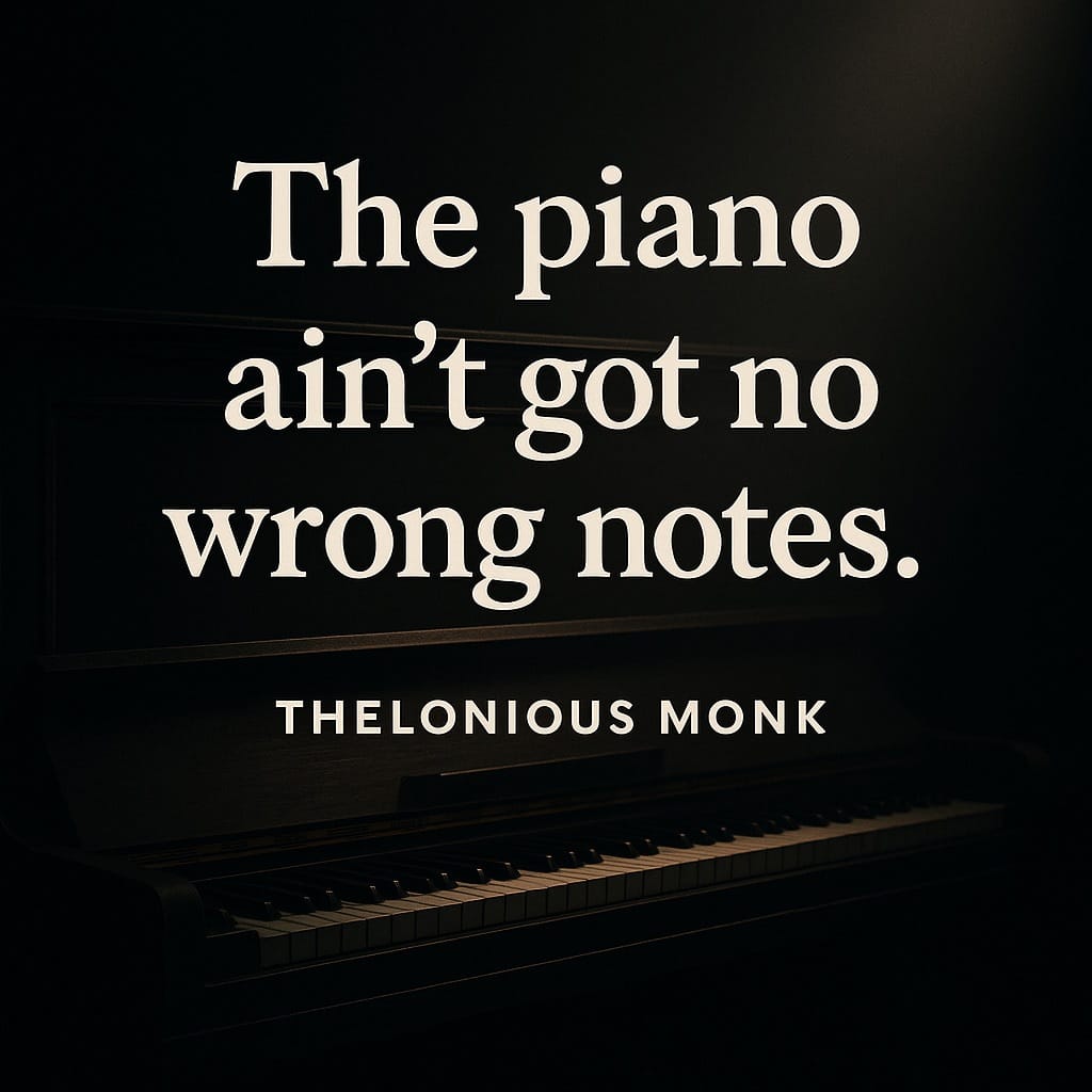 The piano ain't got no wrong notes.